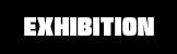 EXHIBITION